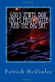 God's Jewel Box. Tales from the Butte and the Big Sky.