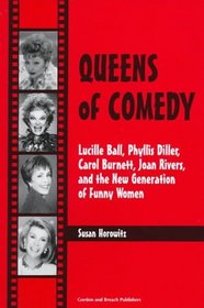 Queens of Comedy: Lucille Ball, Phyllis Diller, Carol Burnett, Joan Rivers, and the New Generation of Funny Women (Studies in Humor and Gender)