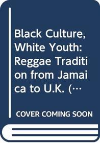 Black Culture, White Youth: Reggae Tradition from Jamaica to U.K. (Communications & culture)