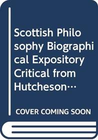 Scottish Philosophy Biographical Expository Critical from Hutcheson to Hamilton (Philosophy in America)