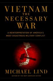 Vietnam the Necessary War: A Reinterpretation of America's Most Disastrous Military Conflict