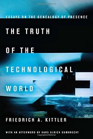 The The Truth of the Technological World: Essays on the Genealogy of Presence