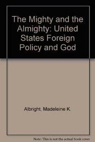The Mighty and the Almighty : United States Foreign Policy and God