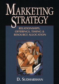 Marketing Strategy: Relationships, Offerings, Timing,  Resource Allocation