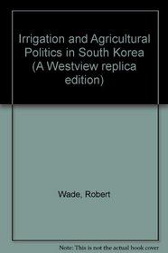 Irrigation and Agricultural Politics in South Korea (A Westview replica edition)