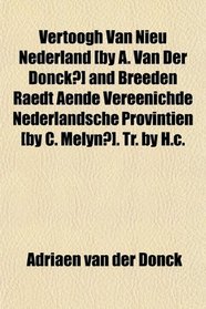 Vertoogh Van Nieu Nederland [by A. Van Der Donck?] and Breeden Raedt Aende Vereenichde Nederlandsche Provintien [by C. Melyn?]. Tr. by H.c.