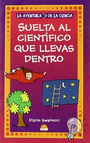 Suelta al cientifico que llevas dentro/ Turn it Loose: The scientist in absolutely everybody (La Aventura De La Ciencia/ the Adventure of Science) (Spanish Edition)