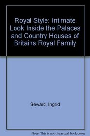 Royal Style: Intimate Look Inside the Palaces and Country Houses of Britains Royal Family