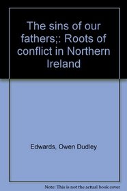 The sins of our fathers;: Roots of conflict in Northern Ireland