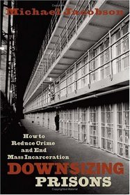 Downsizing Prisons: How To Reduce Crime And End Mass Incarceration