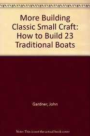More Building Classic Small Craft: How to Build 23 Traditional Boats