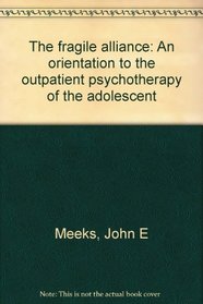The fragile alliance: An orientation to the outpatient psychotherapy of the adolescent