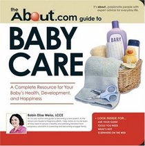 The About.Com Guide To Baby Care: A Complete Resource for Your Baby's Health, Development and Happiness (About.Com Guides)