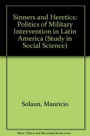 Sinners and Heretics: Politics of Military Intervention in Latin America (Study in Social Science)