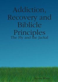 Addiction, Recovery and Biblicle Principles: The Fly and the Jackal