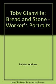 Toby Glanville: Bread and Stone - Worker's Portraits