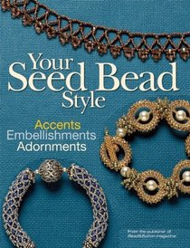 Your Seed Bead Style: Accents, Embellishments, and Adornments