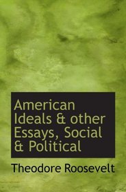 American Ideals & other Essays, Social & Political
