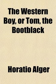 The Western Boy, or Tom, the Bootblack