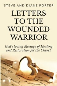 Letters To The Wounded Warrior: God's Loving Message of Healing and Restoration for the Church