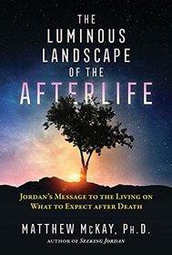 The Luminous Landscape of the Afterlife: Jordan?s Message to the Living on What to Expect after Death