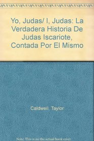 Yo, Judas/ I, Judas: La Verdadera Historia De Judas Iscariote, Contada Por El Mismo (Spanish Edition)