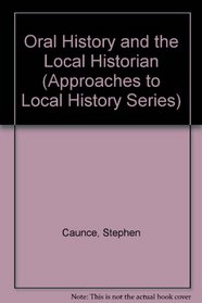 Oral History and the Local Historian (Approaches to Local History Series)