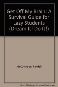 Get Off My Brain: A Survival Guide for Lazy Students (Dream It! Do It!)