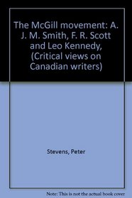 The McGill movement: A. J. M. Smith, F. R. Scott and Leo Kennedy, (Critical views on Canadian writers)