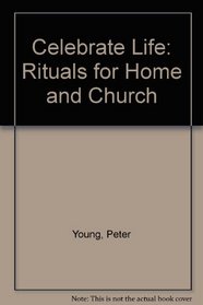 Celebrate Life: Rituals for Home and Church