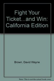 Fight Your Ticket...and Win: California Edition (Fight Your Ticket & Win in California)