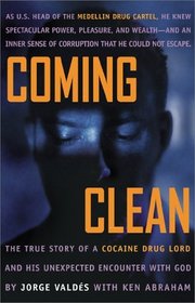 Coming Clean: The True Story of a Cocaine Drug Lord and His Unexpected Encounter with God