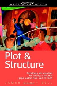 Plot & Structure: Techniques and Exercises for Crafting a Plot That Grips Readers From Start to Finish