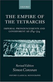 The Empire of the Tetrarchs: Imperial Pronouncements and Government Ad 284-324 (Oxford Classical Monographs)