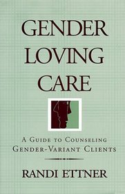Gender Loving Care: A Guide to Counseling Gender-Variant Clients