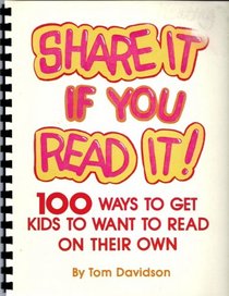Share It If You Read It: 100 Ways to Get Kids to Want to Read On Their Own