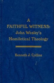 A Faithful Witness: John Wesley's Homiletical Theology