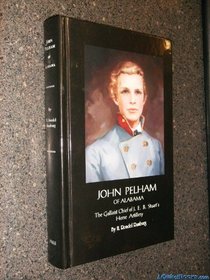 John Pelham of Alabama: The Gallant Chief of J. E. B. Stuart's Horse Artillery