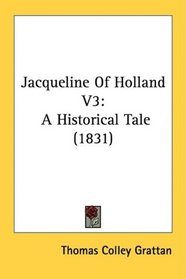 Jacqueline Of Holland V3: A Historical Tale (1831)