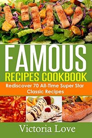 Famous Recipes Cookbook: 70 All-Time Favorite Classic Cooking Recipes! The Most Healthy, Delicious, Amazing Recipes Cookbook You'll Ever Find and Eat! (Cookbooks Best Sellers 2014) (Volume 2)