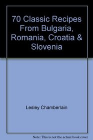 70 Classic Recipes From Bulgaria, Romania, Croatia & Slovenia