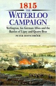 1815 The Waterloo Campaign: Wellington, His German Allies and the Battles of Ligny and Quatre Bras