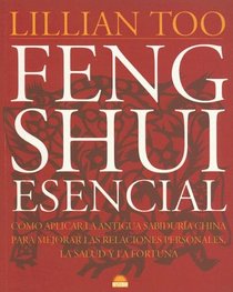 Feng Shui Esencial: Como Aplicar la Antigua Sabiduria China Para Mejorar las Relaciones Personales, la Salud y la Fortuna / Essential Feng Shui
