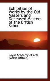 Exhibition of Works by the Old Masters and Deceased Masters of the British School