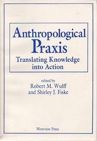 Anthropological Praxis: Translating Knowledge into Action