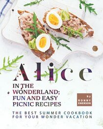 Alice in The Wonderland; Fun and Easy Picnic Recipes: The Best Summer Cookbook for Your Wonder Vacation