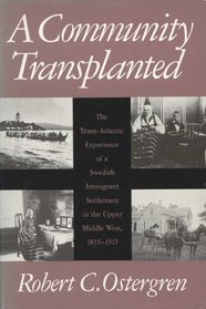 A Community Transplanted: The Trans-Atlantic Experience of a Swedish Immigrant Settlement in the Upper Middle West, 1835-1915 (Social Demography)