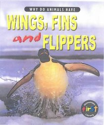 Why Do Animals Have Wings, Fins and Flippers? (Why do animals have?)