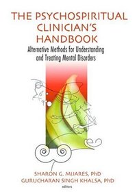 The Psychospiritual Clinician's Handbook: Alternative Methods For Understanding And Treating Mental Disorders