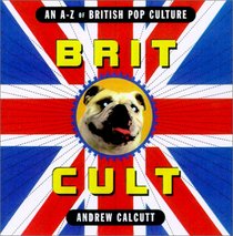 Brit Cult : An A-Z of British Pop Culture